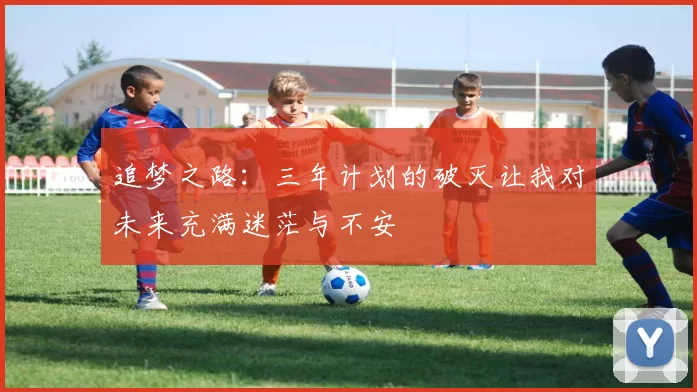 追梦之路：三年计划的破灭让我对未来充满迷茫与不安